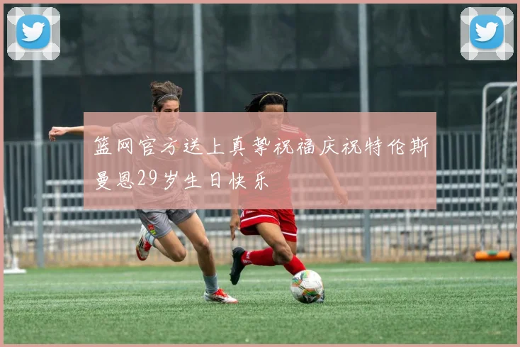 篮网官方送上真挚祝福庆祝特伦斯曼恩29岁生日快乐